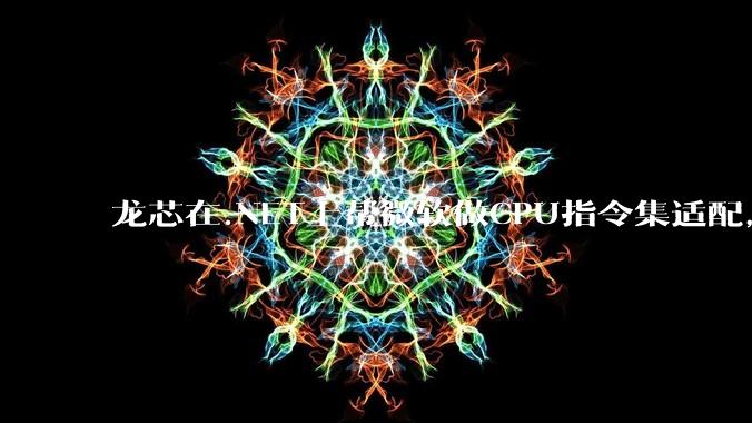 龙芯在.NET上帮微软做CPU指令集适配，为什么到国内.NET开发者这里成了维护龙芯.NET版本?