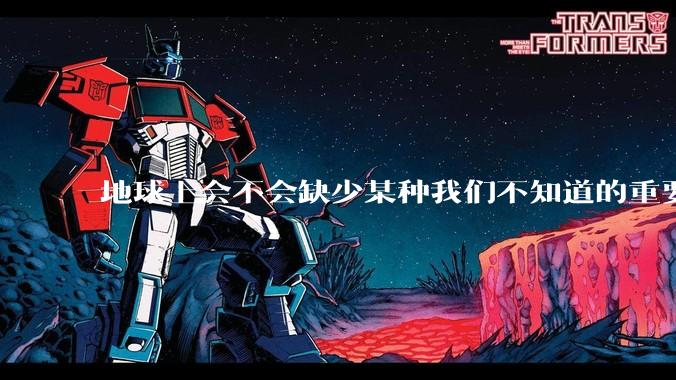 地球上会不会缺少某种我们不知道的重要***，导致咱们无意识中科技树落后了?