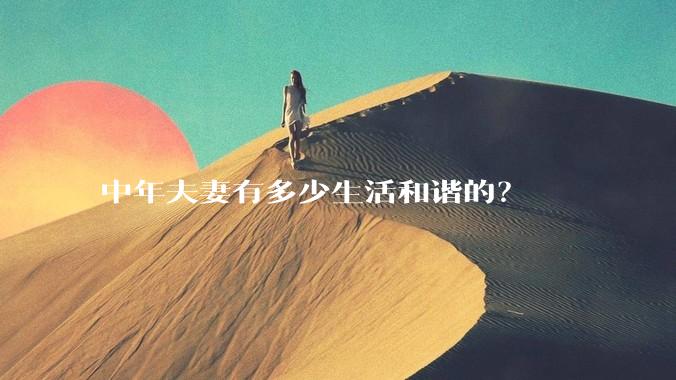 中年夫妻有多少生活和谐的？